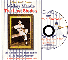 Mickey Mantle's award-winning #1 best-selling DVD, Mickey Mantle: The American Dream Comes To Life - The Deluxe Lost Stories Edition. Includes two hour-long programs of The Mick telling his own story, including anecdotes from throughout his career.